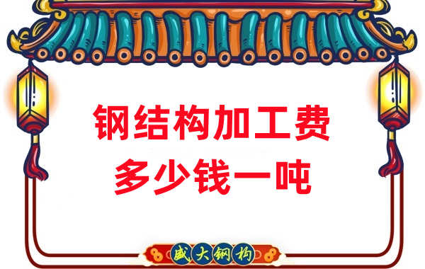 山西鋼結(jié)構(gòu)廠家：鋼結(jié)構(gòu)加工費(fèi)多少錢(qián)一噸