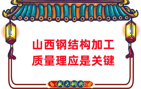 山西鋼結(jié)構(gòu)加工，質(zhì)量理應(yīng)重點(diǎn)關(guān)注
