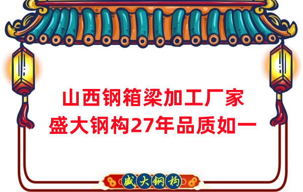 山西鋼箱梁加工廠家，27年品質(zhì)如一